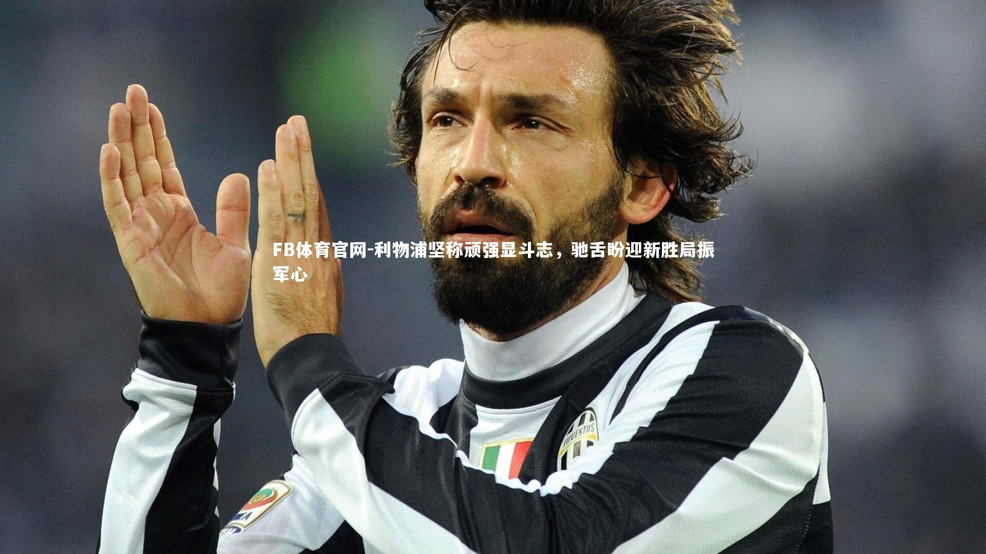 FB体育官网-利物浦坚称顽强显斗志，驰舌盼迎新胜局振军心